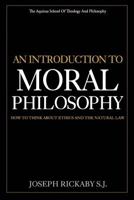 An Introduction to Moral Philosophy: How to Think about Ethics and the Natural Law 1974226220 Book Cover