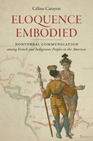 Eloquence Embodied: Nonverbal Communication Among French and Indigenous Peoples in the Americas 1469652625 Book Cover