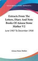 Extracts From The Letters, Diary And Note Books Of Amasa Stone Mather V2: June 1907 To December 1908 1163117382 Book Cover