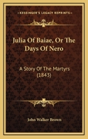 Julia of Baiæ: Or, the Days of Nero. a Story of the Martyrs 1166041689 Book Cover
