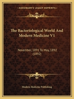 The Bacteriological World And Modern Medicine V1: November, 1891 To May, 1892 1120871220 Book Cover