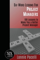 Six-Word Lessons for Project Managers: 100 Six-Word Lessons to Make You a Better Project Manager 1933750197 Book Cover