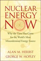 Nuclear Energy Now: Why the Time Has Come for the World's Most Misunderstood Energy Source 0470051361 Book Cover