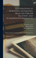 Illustrations of Northern Antiquities from the Earlier Teutonic and Scandinavian Romances, being an Abstract of the Book of Heroes, and Nibelungen Lay 1019260262 Book Cover