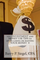 101--INVESTMENT and MONEY USE TIPS TO AVOID LOSING or WASTING YOUR MONEY (c) 1460937856 Book Cover