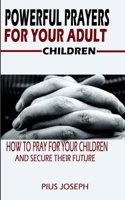 Powerful Prayers for Your Adult Children: How to Pray for Your Children and Secure their Future B087LGXYF2 Book Cover