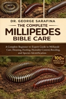 THE COMPLETE MILLIPEDES BIBLE CARE: A Complete Beginner-to-Expert Guide to Millipede Care, Housing, Feeding, Humidity Control, Breeding, and Species Identification B0GHFG3PD5 Book Cover