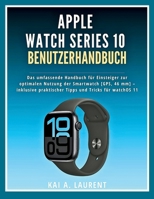 Apple Watch Series 10 Benutzerhandbuch: Das umfassende Handbuch für Einsteiger zur optimalen Nutzung der Smartwatch [GPS, 46 mm] – inklusive ... und Tricks für watchOS 11 (German Edition) B0FNKFNBSF Book Cover
