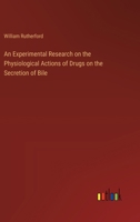 An Experimental Research on the Physiological Actions of Drugs on the Secretion of Bile 3368630873 Book Cover