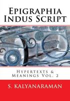 Epigraphia Indus Script: Hypertexts & Meanings Vol. 2 1548240532 Book Cover