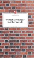 Wie ich Zeitungsmacher wurde. Life is a Story 3990872648 Book Cover