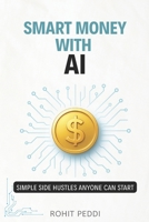 Smart Money with AI: Simple Side Hustles Anyone Can Start.: Step-by-Step AI Side Hustles to Earn Extra Income in 2025 and Beyond B0FTFFXPB8 Book Cover