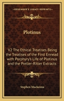 Plotinus: V2 the Ethical Treatises Being the Treatises of the First Ennead with Porphyry's Life of Plotinus and the Preller-Ritter Extracts 1162807717 Book Cover