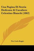 Una Pagina Di Storia Dedicata Al Cavaliere Celestino Bianchi (1862) 116026581X Book Cover