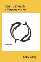 Cast Beneath a Pisces Moon: Revised for Print (Beatrice Gaye Trout-Heron Series) 1076968406 Book Cover