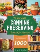 Water Bath Canning and Preserving Cookbook for Beginners: Uncover the Ancestors’ Secrets to Become Self-Sufficient in an Affordable Way and Create Your Survival Food Storage 1915331374 Book Cover