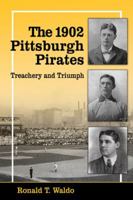 The 1902 Pittsburgh Pirates: Treachery and Triumph 0786478322 Book Cover