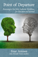 Point of Departure: Returning to Our More Authentic Worldview for Education and Survival 1681235900 Book Cover