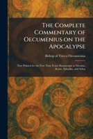 The Complete Commentary of Oecumenius on the Apocalypse: Now Printed for the First Time From Manuscripts at Messina, Rome, Salonika, and Athos 1025567943 Book Cover