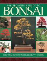 The Beginner's Guide to Bonsai: How To Create And Maintain Beautiful Miniature Trees And Shrubs, Shown In More Than 230 Step-By-Step Photographs 1780193068 Book Cover