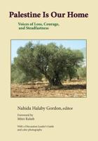 Palestine Is Our Home: Voices of Loss, Courage, and Steadfastness 0997263539 Book Cover