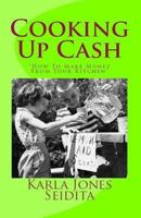 Cooking Up Cash: How to Make Money From Your Kitchen 097929732X Book Cover