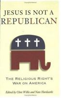 Jesus Is Not a Republican: The Religious Right's War on America 1560257636 Book Cover