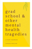 Grad School and Other Mental Health Tragedies: a diary chapbook B0C62FX39Q Book Cover