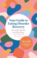 Your Guide to Eating Disorder Recovery: How to Get Started and Keep Going (from Someone Who Has Been There) 180501711X Book Cover
