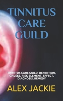 TINNITUS CARE GUILD: TINNITUS CARE GUILD: DEFINITION, CAUSES, RISK ELEMENT, EFFECT, DIAGNOSIS, REMEDY B093RP215J Book Cover