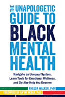 The Unapologetic Guide to Black Mental Health: Navigate an Unequal System, Learn Tools for Emotional Wellness, and Get the Help you Deserve 1684034140 Book Cover