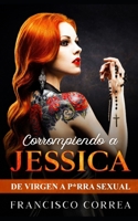 Corrompiendo a Jessica: De Virgen a P*rra Sexual (Spanish Edition) B086Y4G9ZX Book Cover