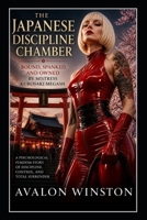 The Japanese Discipline Chamber: Bound, Spanked, and Owned by Mistress Kurosaki Megami: A Psychological FemDom Story of Discipline, Control, and Total Surrender (THE KUROSAKI MEGAMI CHRONICLES) B0GZDV362G Book Cover