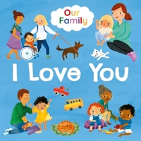 I Love You: Join lots of different kinds of families in their daily routines (Our Family) 1787419002 Book Cover
