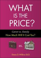 What Is the Price?: Career vs. Family: How Much Will It Cost You? 1615664106 Book Cover