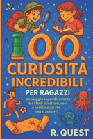 100 Curiosità incredibili per ragazzi: Un viaggio super divertente tra i fatti più strani, veri e spettacolari che non ti aspetti (Italian Edition) B0FD4494K1 Book Cover