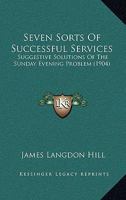 Seven Sorts of Successful Services: Suggestive Solutions of the Sunday Evening Problem 1437084109 Book Cover