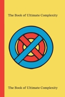 The Book of Ultimate Complexity: The Infinite Enigma: Unraveling the Boundless Complexities of Existence 1778903827 Book Cover