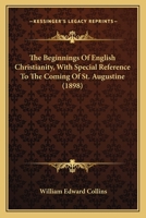 The Beginnings Of English Christianity, With Special Reference To The Coming Of St. Augustine 0548738041 Book Cover