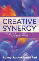 Creative Synergy: Using Art, Science, and Philosophy to Self-Actualize Your Life 0876048130 Book Cover
