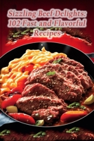 Sizzling Beef Delights: 102 Fast and Flavorful Recipes B0CFD748VX Book Cover