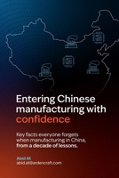 Entering Chinese manufacturing with confidence: Key facts everyone forgets when manufacturing in China from a decade of lessons B0GP76WBKV Book Cover