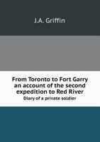 From Toronto to Fort Garry An account of the second expedition to Red River: diary of a private soldier 5519119678 Book Cover