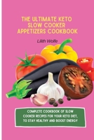 The Ultimate Keto Slow Cooker Appetizers Cookbook: Complete Cookbook of Slow Cooker Recipes for your Keto Diet, to stay healthy and boost energy 1802779833 Book Cover