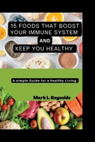 15 FOODS THAT BOOST YOUR IMMUNE SYSTEM AND KEEP YOU HEALTHY: A Simple Guide for a healthy Living B0BCSFB4V8 Book Cover