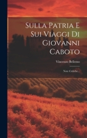 Sulla Patria E Sui Viaggi Di Giovanni Caboto: Note Critiche... 1021875341 Book Cover