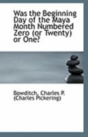 Was the Beginning Day of the Maya Month Numbered Zero (or Twenty) or One? - Primary Source Edition 1371702470 Book Cover