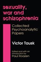 Sexuality, War, and Schizophrenia: Collected Psychoanalytic Papers (Philanthropy and Society) 1138514500 Book Cover