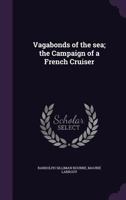 Vagabonds of the Sea; The Campaign of a French Cruiser 1356221564 Book Cover