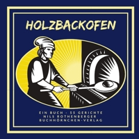 Holzbackofen: Ein Buch - 55 Gerichte 3985000050 Book Cover